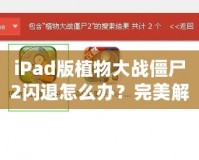 iPad版植物大戰僵尸2閃退怎么辦？完美解決方案來啦！