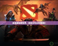 發現游戲新世界，盡在VPGAME官網！