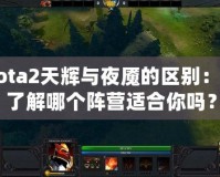 Dota2天輝與夜魘的區別：你了解哪個陣營適合你嗎？