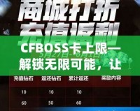 CFBOSS卡上限—解鎖無(wú)限可能，讓您的業(yè)務(wù)更上層樓