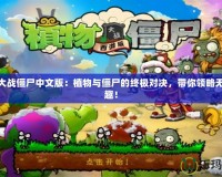 植物大戰(zhàn)僵尸中文版：植物與僵尸的終極對決，帶你領(lǐng)略無限樂趣！
