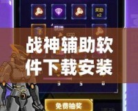 戰神輔助軟件下載安裝：讓游戲更輕松，戰斗更激烈！