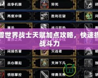 魔獸世界戰士天賦加點攻略，快速提升戰斗力