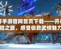 劍俠世界手游官網首頁下載——開啟江湖冒險之旅，感受極致武俠魅力