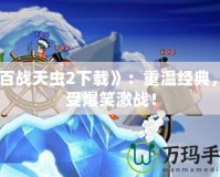 《百戰天蟲2下載》：重溫經典，享受爆笑激戰！