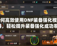 如何高效使用DNF裝備強化模擬器，輕松提升裝備強化成功率！