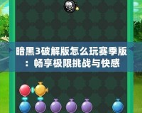 暗黑3破解版怎么玩賽季版：暢享極限挑戰與快感