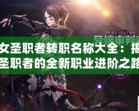 DNF女圣職者轉職名稱大全：揭秘女圣職者的全新職業進階之路