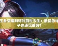 王者榮耀荊軻的前世今生：最初的樣子你還記得嗎？