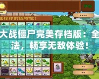 植物大戰僵尸完美存檔版：全新玩法，暢享無敵體驗！