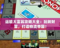 運輸大富翁攻略大全：玩轉財富，打造物流帝國！