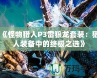 《怪物獵人P3雷狼龍套裝：獵人裝備中的終極之選》
