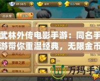 武林外傳電影手游：同名手游帶你重溫經典，無限金幣元寶等你來拿！