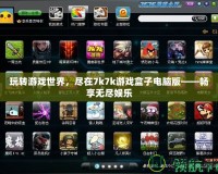 玩轉(zhuǎn)游戲世界，盡在7k7k游戲盒子電腦版——暢享無(wú)盡娛樂(lè)
