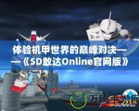 體驗機甲世界的巔峰對決——《SD敢達(dá)Online官網(wǎng)版》震撼上線！