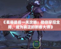 《羞辱最后一關攻略：助你掌控全局，成為真正的刺客大師》