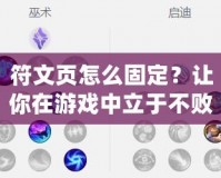 符文頁怎么固定？讓你在游戲中立于不敗之地的秘訣！