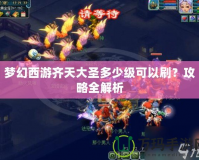 夢幻西游齊天大圣多少級可以刷？攻略全解析