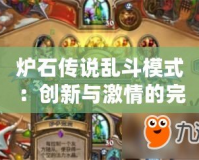 爐石傳說亂斗模式：創新與激情的完美碰撞