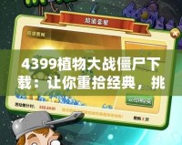 4399植物大戰(zhàn)僵尸下載：讓你重拾經(jīng)典，挑戰(zhàn)極限防御！