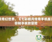 探索奇幻世界，《七彩皓月傳奇手機版》帶你暢享極致冒險