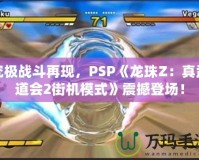 究極戰(zhàn)斗再現(xiàn)，PSP《龍珠Z：真武道會(huì)2街機(jī)模式》震撼登場(chǎng)！