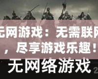 無網游戲：無需聯網，盡享游戲樂趣！