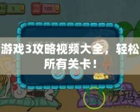 坑爹游戲3攻略視頻大全，輕松搞定所有關卡！