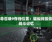 使命召喚9存檔位置：輕松找回你的戰斗記憶