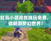 彩虹島小游戲在線玩免費，帶你暢游夢幻世界！