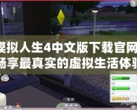 模擬人生4中文版下載官網，暢享最真實的虛擬生活體驗