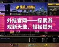 外掛官網——探索游戲新天地，輕松提升你的游戲體驗