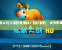 松鼠大戰攻略視頻播放：輕松制勝，成為游戲達人！