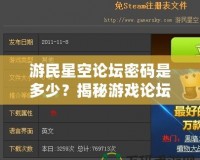 游民星空論壇密碼是多少？揭秘游戲論壇密碼與熱門討論區的獨特魅力！