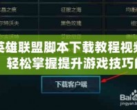 英雄聯盟腳本下載教程視頻：輕松掌握提升游戲技巧的方法