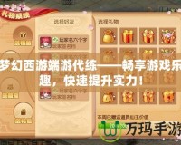 夢(mèng)幻西游端游代練——暢享游戲樂趣，快速提升實(shí)力！