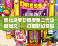 奧比島夢(mèng)幻國(guó)度第二宮攻略圖文——打造夢(mèng)幻宮殿，輕松通關(guān)技巧大公開！