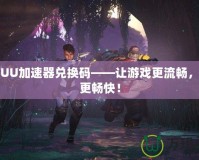 網(wǎng)易UU加速器兌換碼——讓游戲更流暢，體驗更暢快！