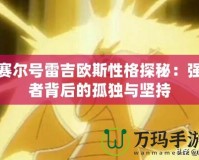 賽爾號雷吉歐斯性格探秘：強者背后的孤獨與堅持