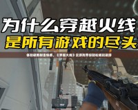 體驗極致射擊快感，《穿越火線》云游戲帶你輕松暢玩端游
