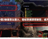 星際爭霸2秘籍怎么輸入，輕松掌握游戲秘密，成為高手！
