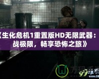 《生化危機1重置版HD無限武器：挑戰極限，暢享恐怖之旅》