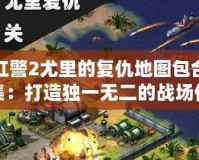 紅警2尤里的復仇地圖包合集：打造獨一無二的戰場體驗