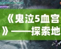 《鬼泣5血宮》——探索地獄深處，挑戰極限的終極試煉