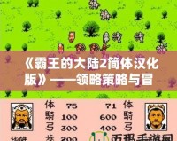 《霸王的大陸2簡體漢化版》——領略策略與冒險的極致魅力