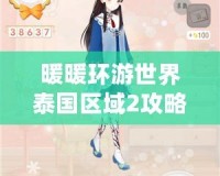 暖暖環(huán)游世界泰國(guó)區(qū)域2攻略，完美通關(guān)秘籍大揭秘！