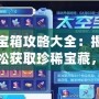 太空寶箱攻略大全：揭秘如何輕松獲取珍稀寶藏，成為宇宙探險高手