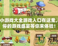 4399小游戲大全游戲入口在這里，玩不停的游戲盛宴等你來體驗！
