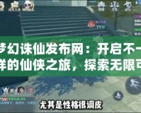 夢幻誅仙發布網：開啟不一樣的仙俠之旅，探索無限可能