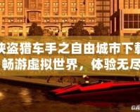 俠盜獵車手之自由城市下載：暢游虛擬世界，體驗無盡冒險！